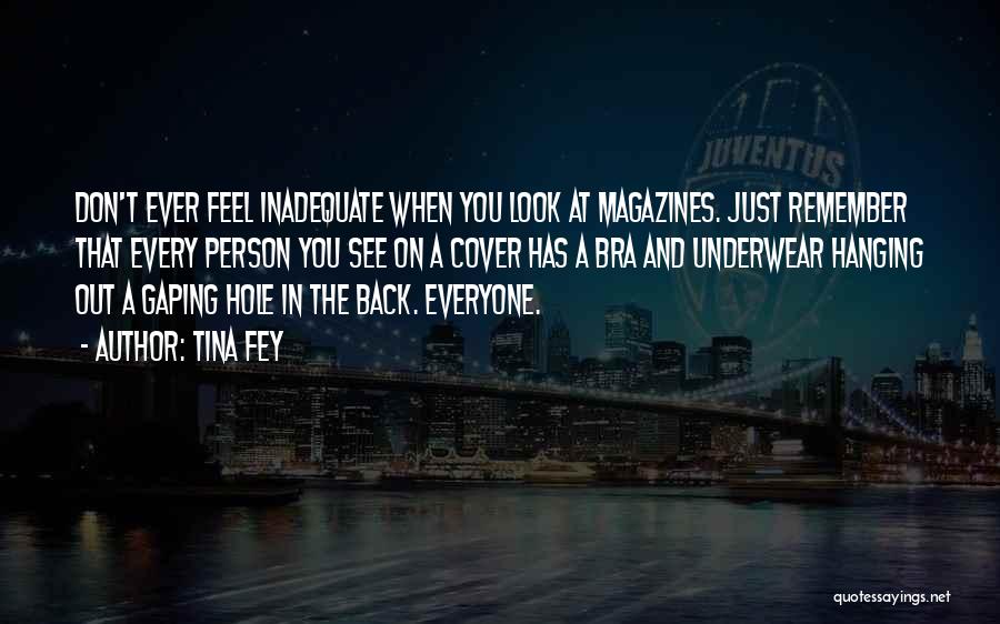Tina Fey Quotes: Don't Ever Feel Inadequate When You Look At Magazines. Just Remember That Every Person You See On A Cover Has