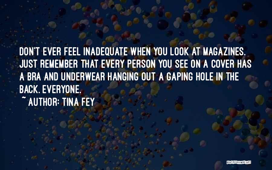 Tina Fey Quotes: Don't Ever Feel Inadequate When You Look At Magazines. Just Remember That Every Person You See On A Cover Has
