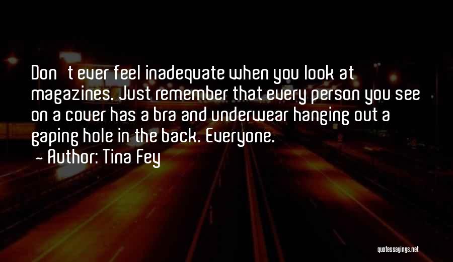 Tina Fey Quotes: Don't Ever Feel Inadequate When You Look At Magazines. Just Remember That Every Person You See On A Cover Has