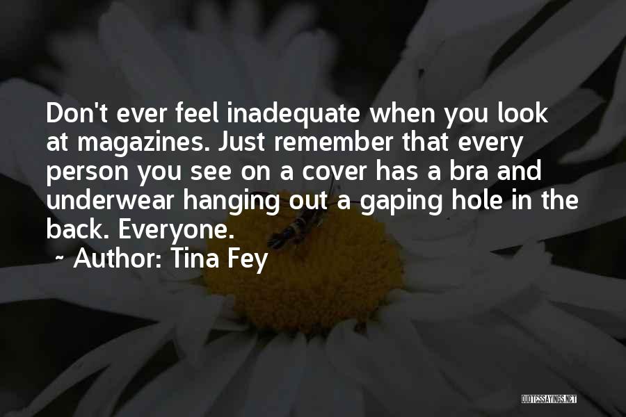 Tina Fey Quotes: Don't Ever Feel Inadequate When You Look At Magazines. Just Remember That Every Person You See On A Cover Has