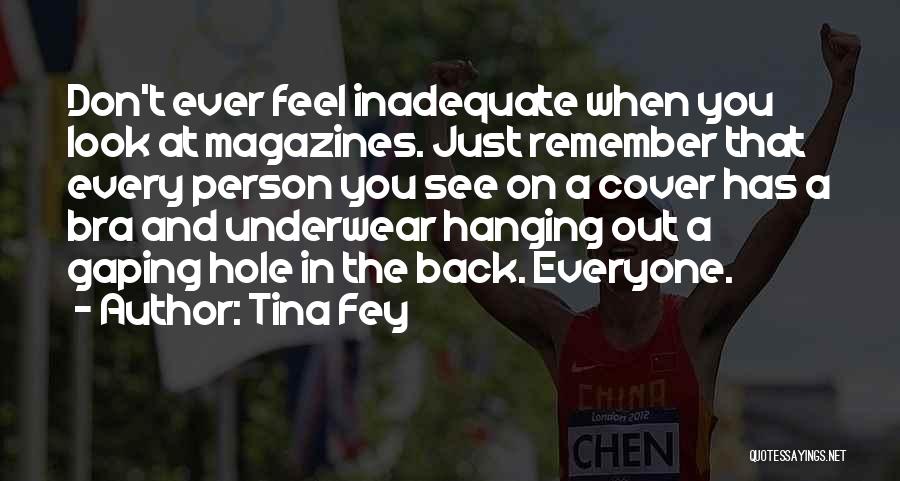 Tina Fey Quotes: Don't Ever Feel Inadequate When You Look At Magazines. Just Remember That Every Person You See On A Cover Has