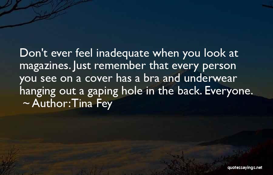 Tina Fey Quotes: Don't Ever Feel Inadequate When You Look At Magazines. Just Remember That Every Person You See On A Cover Has