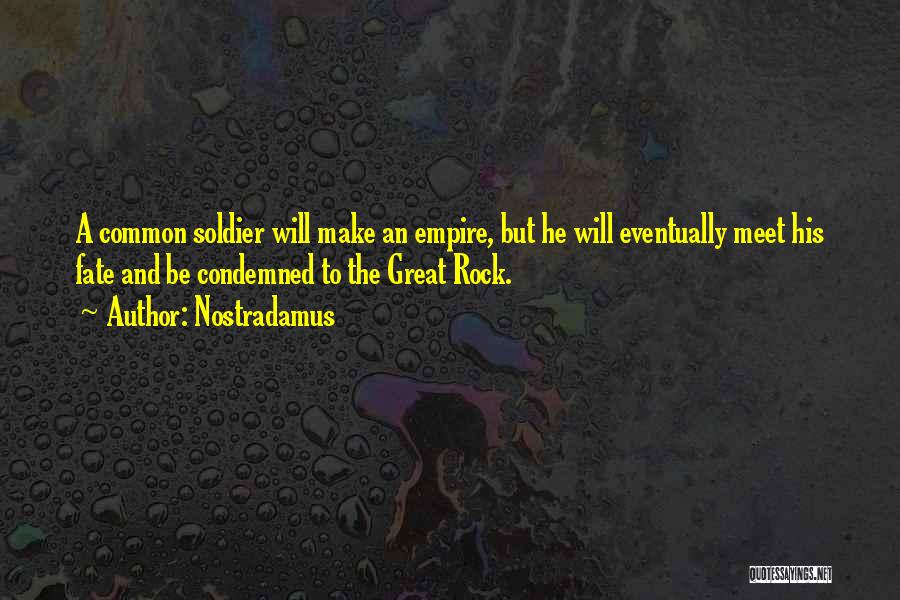 Nostradamus Quotes: A Common Soldier Will Make An Empire, But He Will Eventually Meet His Fate And Be Condemned To The Great