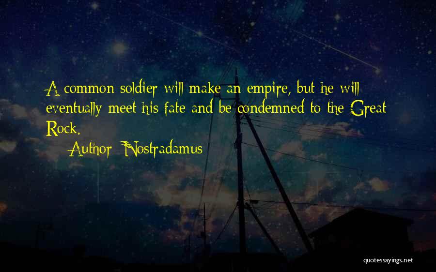 Nostradamus Quotes: A Common Soldier Will Make An Empire, But He Will Eventually Meet His Fate And Be Condemned To The Great