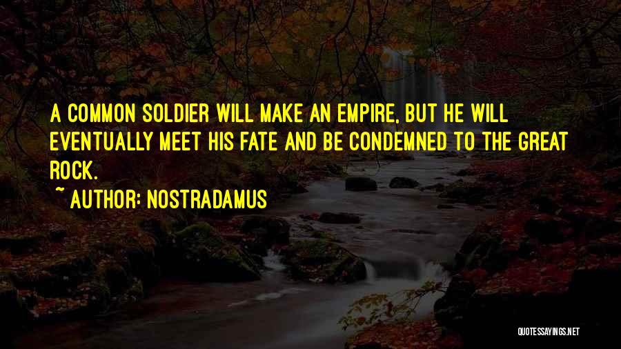 Nostradamus Quotes: A Common Soldier Will Make An Empire, But He Will Eventually Meet His Fate And Be Condemned To The Great