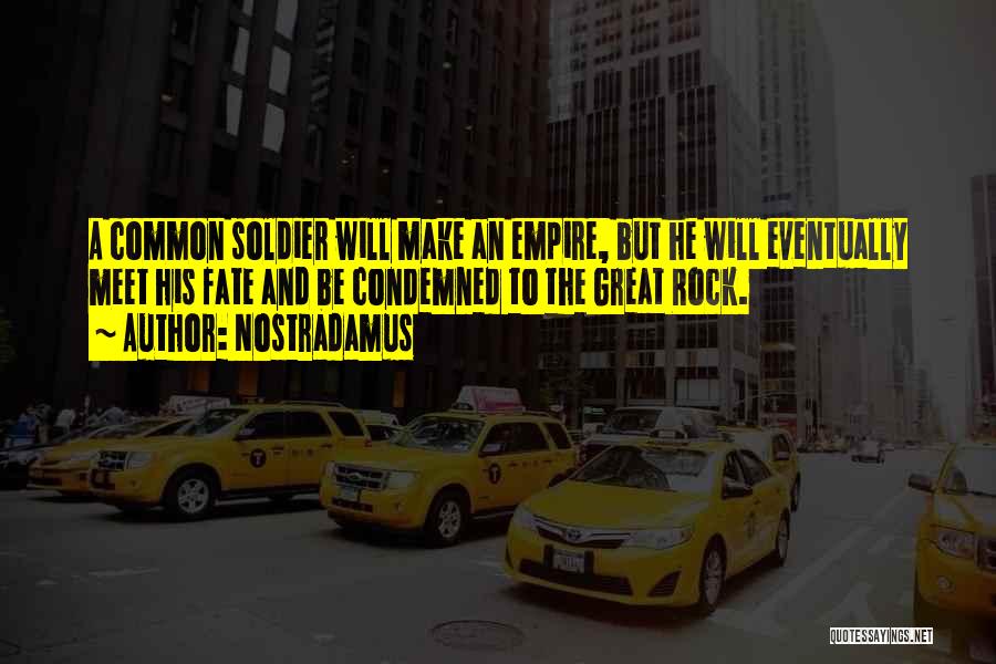 Nostradamus Quotes: A Common Soldier Will Make An Empire, But He Will Eventually Meet His Fate And Be Condemned To The Great