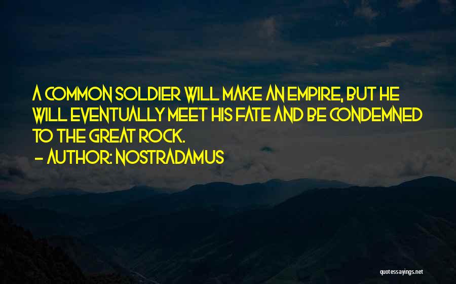 Nostradamus Quotes: A Common Soldier Will Make An Empire, But He Will Eventually Meet His Fate And Be Condemned To The Great