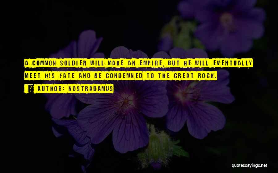 Nostradamus Quotes: A Common Soldier Will Make An Empire, But He Will Eventually Meet His Fate And Be Condemned To The Great