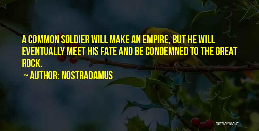Nostradamus Quotes: A Common Soldier Will Make An Empire, But He Will Eventually Meet His Fate And Be Condemned To The Great