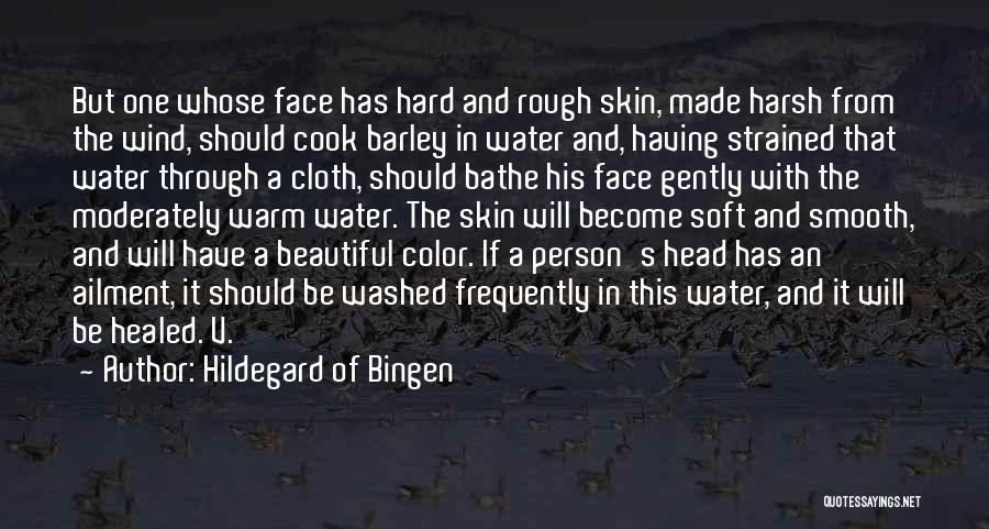 Hildegard Of Bingen Quotes: But One Whose Face Has Hard And Rough Skin, Made Harsh From The Wind, Should Cook Barley In Water And,