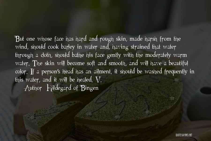 Hildegard Of Bingen Quotes: But One Whose Face Has Hard And Rough Skin, Made Harsh From The Wind, Should Cook Barley In Water And,