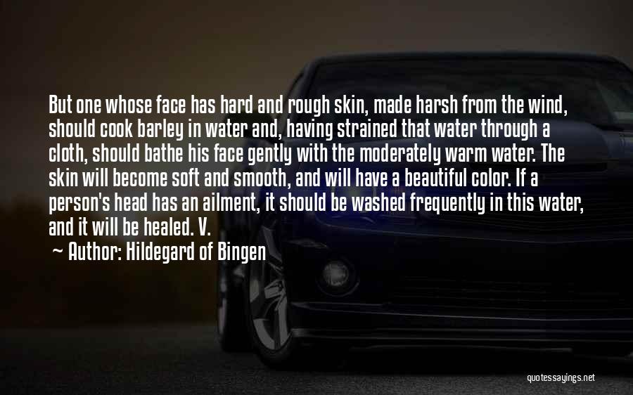 Hildegard Of Bingen Quotes: But One Whose Face Has Hard And Rough Skin, Made Harsh From The Wind, Should Cook Barley In Water And,