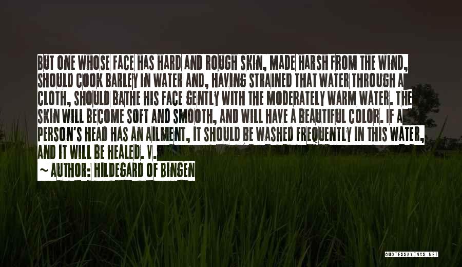 Hildegard Of Bingen Quotes: But One Whose Face Has Hard And Rough Skin, Made Harsh From The Wind, Should Cook Barley In Water And,