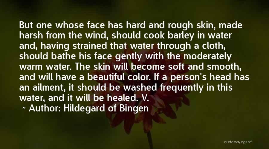 Hildegard Of Bingen Quotes: But One Whose Face Has Hard And Rough Skin, Made Harsh From The Wind, Should Cook Barley In Water And,