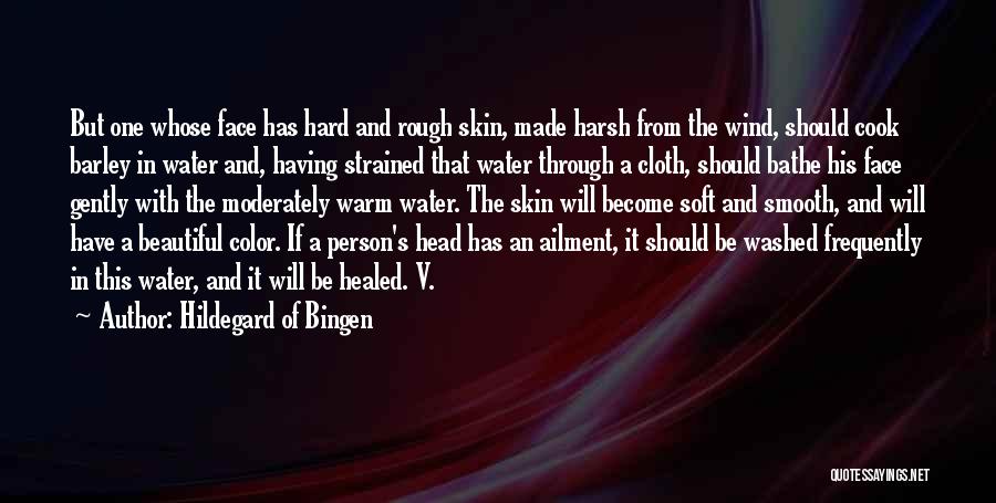 Hildegard Of Bingen Quotes: But One Whose Face Has Hard And Rough Skin, Made Harsh From The Wind, Should Cook Barley In Water And,