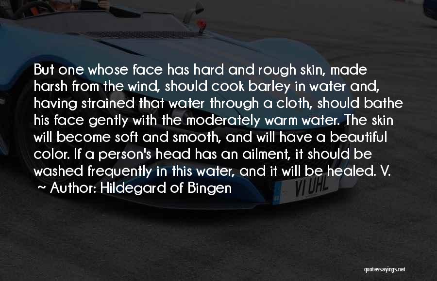 Hildegard Of Bingen Quotes: But One Whose Face Has Hard And Rough Skin, Made Harsh From The Wind, Should Cook Barley In Water And,