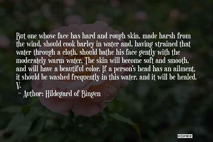 Hildegard Of Bingen Quotes: But One Whose Face Has Hard And Rough Skin, Made Harsh From The Wind, Should Cook Barley In Water And,