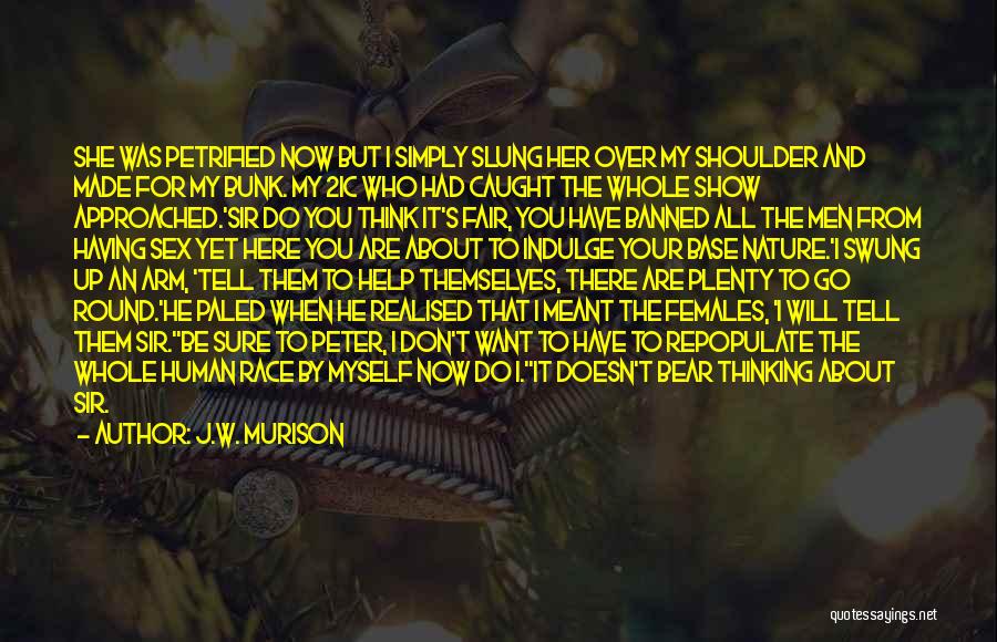 J.W. Murison Quotes: She Was Petrified Now But I Simply Slung Her Over My Shoulder And Made For My Bunk. My 2ic Who