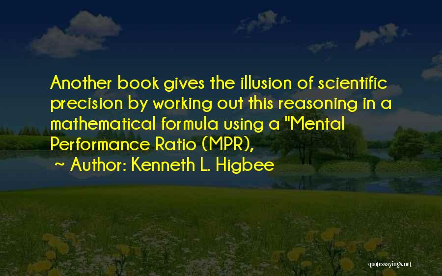 Kenneth L. Higbee Quotes: Another Book Gives The Illusion Of Scientific Precision By Working Out This Reasoning In A Mathematical Formula Using A Mental