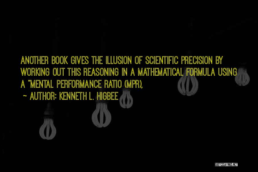 Kenneth L. Higbee Quotes: Another Book Gives The Illusion Of Scientific Precision By Working Out This Reasoning In A Mathematical Formula Using A Mental