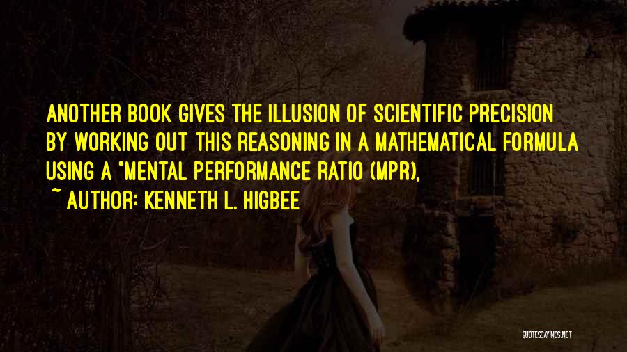 Kenneth L. Higbee Quotes: Another Book Gives The Illusion Of Scientific Precision By Working Out This Reasoning In A Mathematical Formula Using A Mental