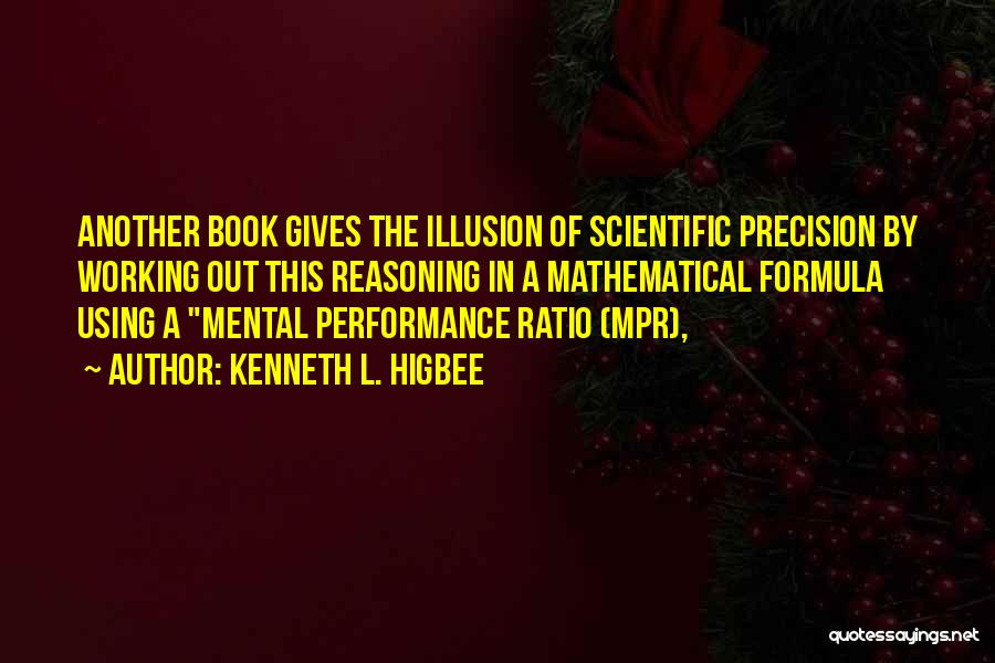 Kenneth L. Higbee Quotes: Another Book Gives The Illusion Of Scientific Precision By Working Out This Reasoning In A Mathematical Formula Using A Mental