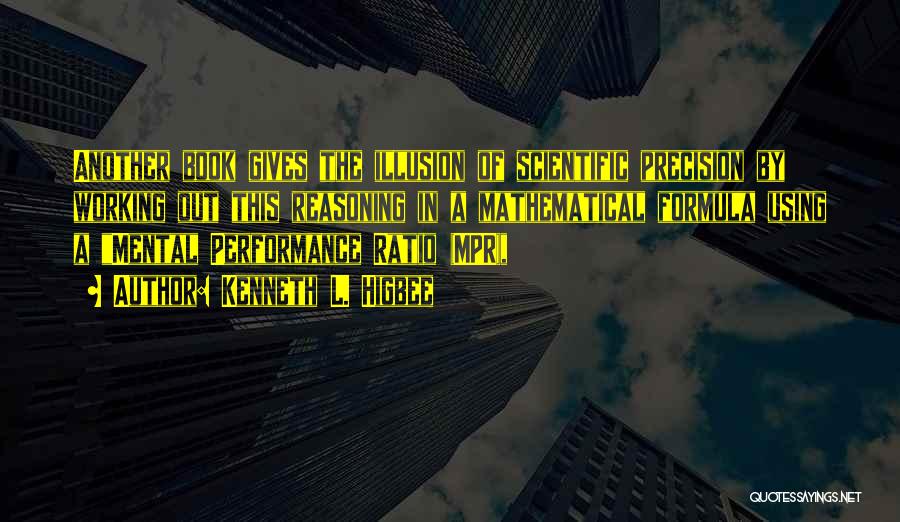 Kenneth L. Higbee Quotes: Another Book Gives The Illusion Of Scientific Precision By Working Out This Reasoning In A Mathematical Formula Using A Mental