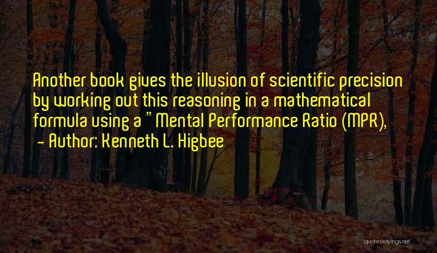 Kenneth L. Higbee Quotes: Another Book Gives The Illusion Of Scientific Precision By Working Out This Reasoning In A Mathematical Formula Using A Mental