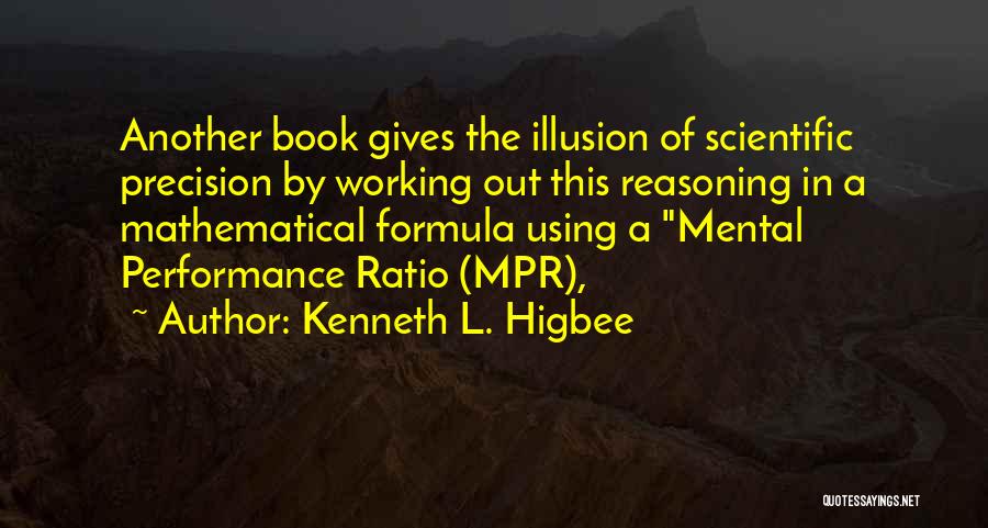 Kenneth L. Higbee Quotes: Another Book Gives The Illusion Of Scientific Precision By Working Out This Reasoning In A Mathematical Formula Using A Mental