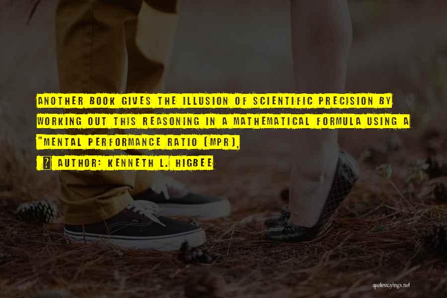 Kenneth L. Higbee Quotes: Another Book Gives The Illusion Of Scientific Precision By Working Out This Reasoning In A Mathematical Formula Using A Mental