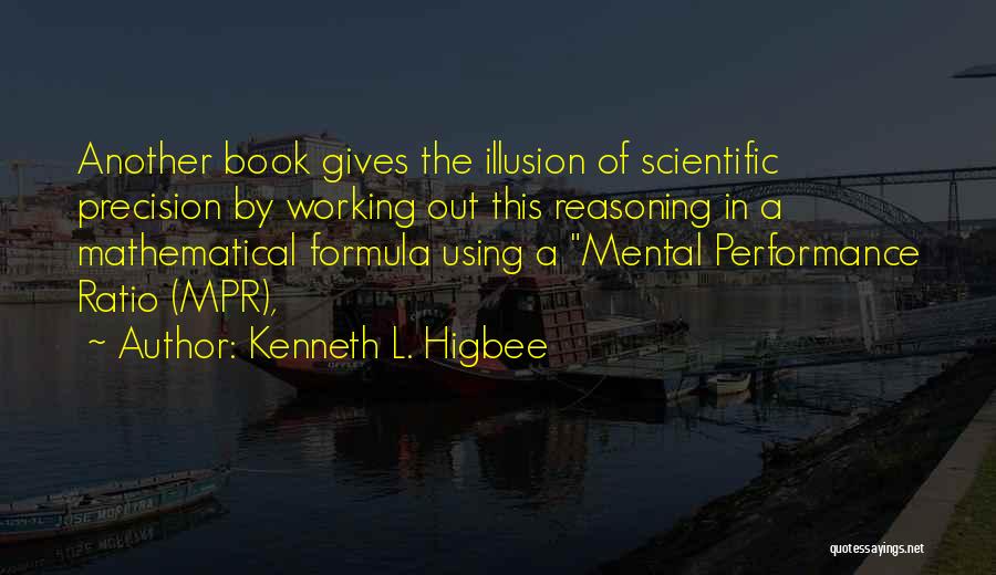 Kenneth L. Higbee Quotes: Another Book Gives The Illusion Of Scientific Precision By Working Out This Reasoning In A Mathematical Formula Using A Mental