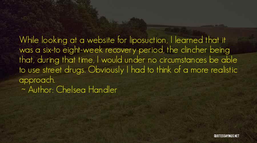 Chelsea Handler Quotes: While Looking At A Website For Liposuction, I Learned That It Was A Six-to Eight-week Recovery Period, The Clincher Being