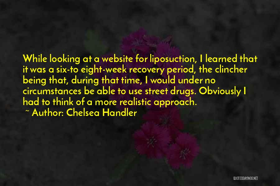 Chelsea Handler Quotes: While Looking At A Website For Liposuction, I Learned That It Was A Six-to Eight-week Recovery Period, The Clincher Being