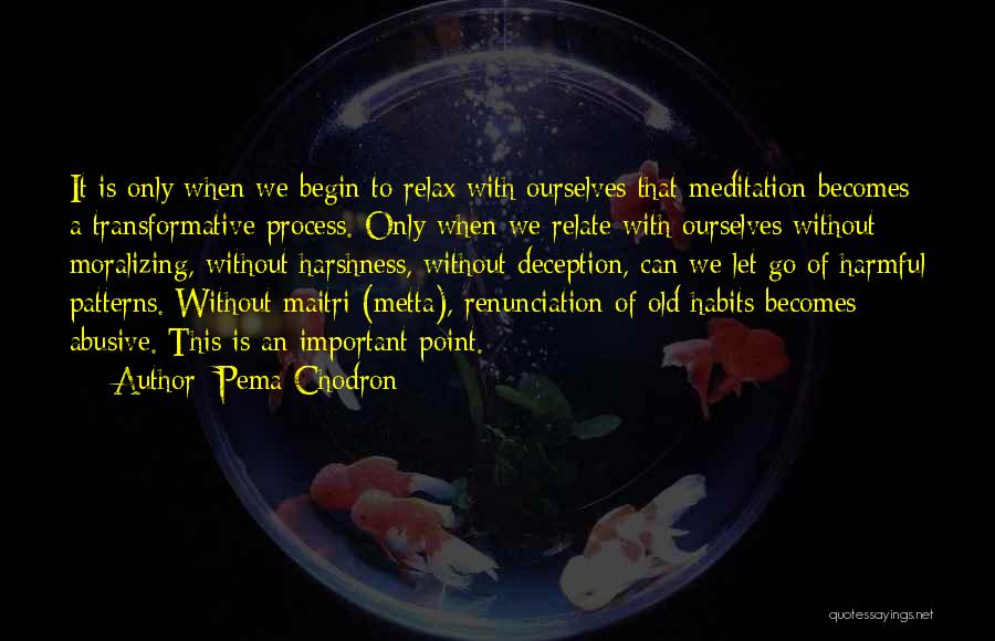 Pema Chodron Quotes: It Is Only When We Begin To Relax With Ourselves That Meditation Becomes A Transformative Process. Only When We Relate