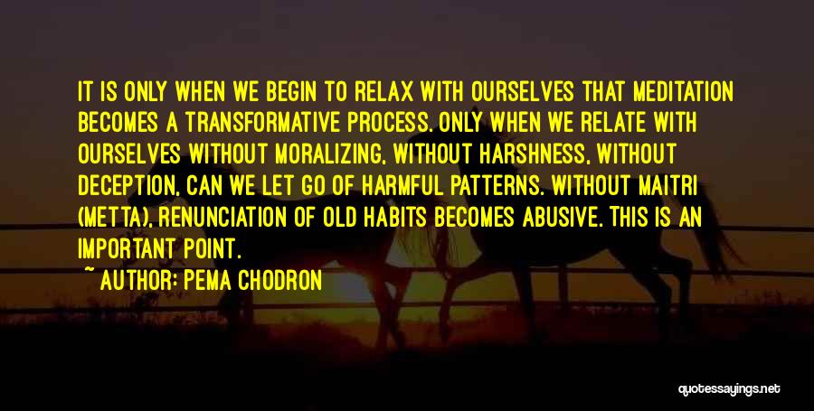 Pema Chodron Quotes: It Is Only When We Begin To Relax With Ourselves That Meditation Becomes A Transformative Process. Only When We Relate