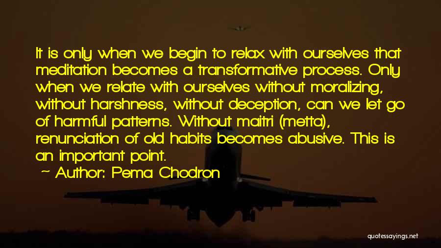 Pema Chodron Quotes: It Is Only When We Begin To Relax With Ourselves That Meditation Becomes A Transformative Process. Only When We Relate