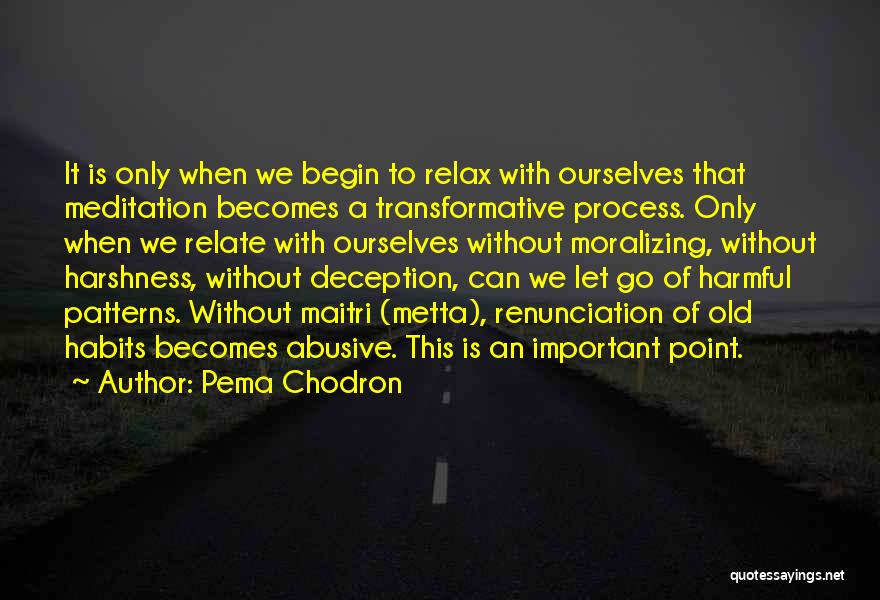 Pema Chodron Quotes: It Is Only When We Begin To Relax With Ourselves That Meditation Becomes A Transformative Process. Only When We Relate