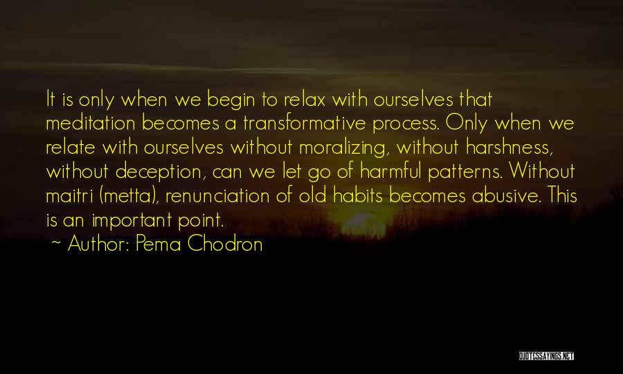 Pema Chodron Quotes: It Is Only When We Begin To Relax With Ourselves That Meditation Becomes A Transformative Process. Only When We Relate