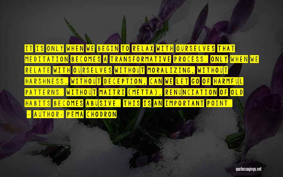 Pema Chodron Quotes: It Is Only When We Begin To Relax With Ourselves That Meditation Becomes A Transformative Process. Only When We Relate