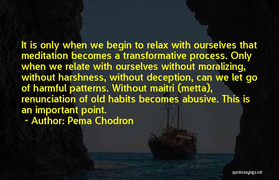 Pema Chodron Quotes: It Is Only When We Begin To Relax With Ourselves That Meditation Becomes A Transformative Process. Only When We Relate