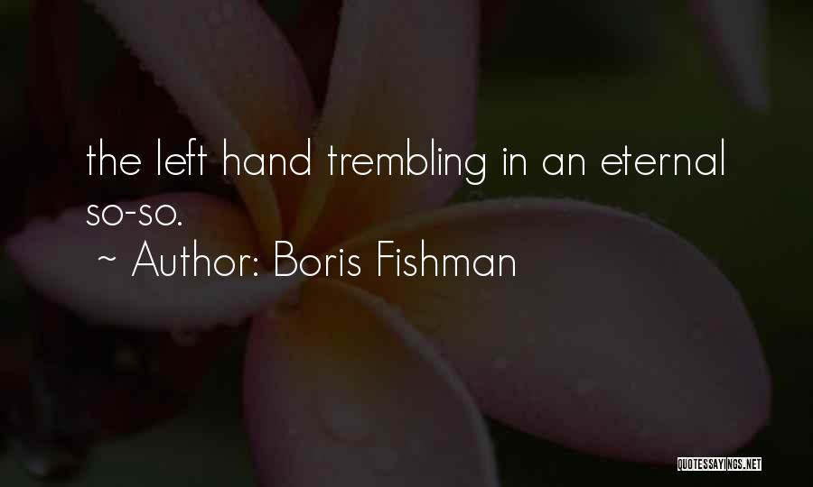 Boris Fishman Quotes: The Left Hand Trembling In An Eternal So-so.