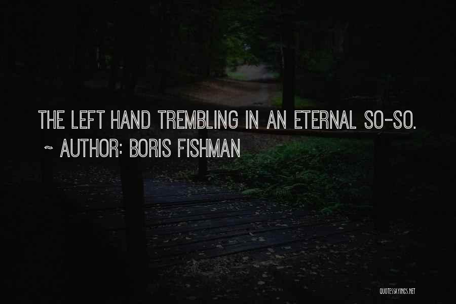 Boris Fishman Quotes: The Left Hand Trembling In An Eternal So-so.