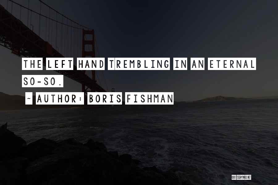 Boris Fishman Quotes: The Left Hand Trembling In An Eternal So-so.