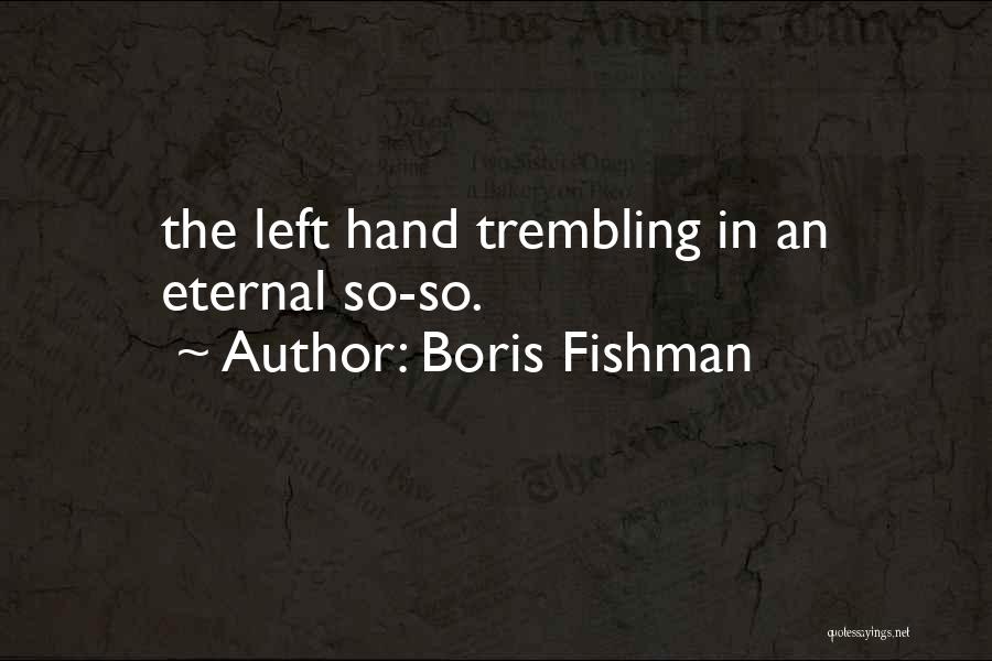 Boris Fishman Quotes: The Left Hand Trembling In An Eternal So-so.