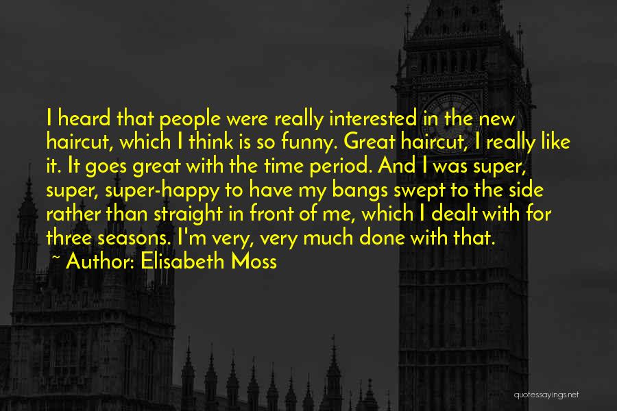 Elisabeth Moss Quotes: I Heard That People Were Really Interested In The New Haircut, Which I Think Is So Funny. Great Haircut, I