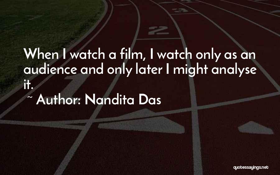 Nandita Das Quotes: When I Watch A Film, I Watch Only As An Audience And Only Later I Might Analyse It.
