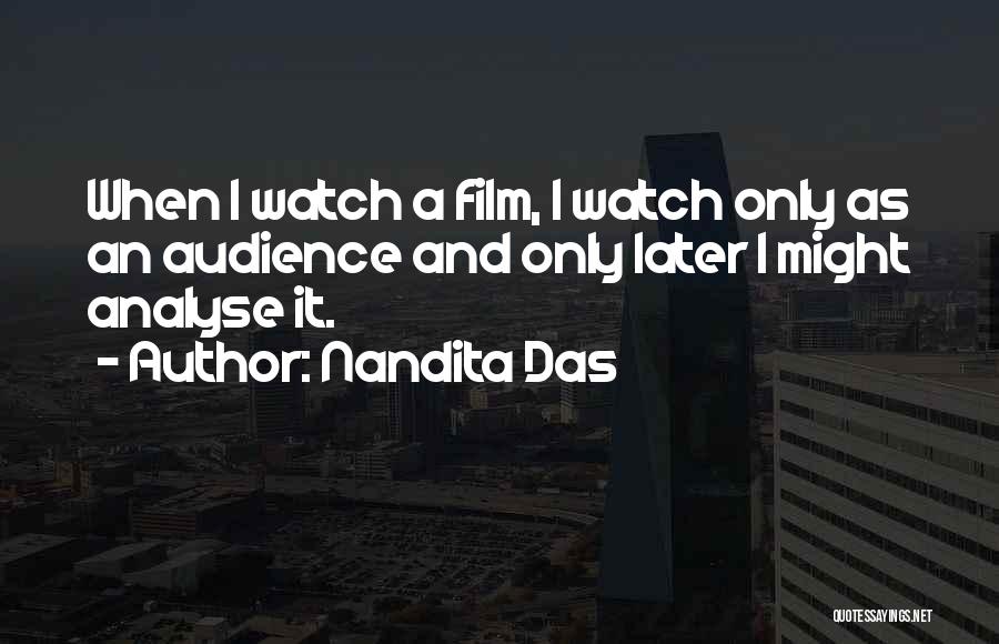 Nandita Das Quotes: When I Watch A Film, I Watch Only As An Audience And Only Later I Might Analyse It.