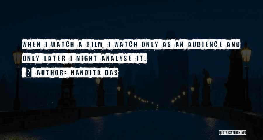 Nandita Das Quotes: When I Watch A Film, I Watch Only As An Audience And Only Later I Might Analyse It.