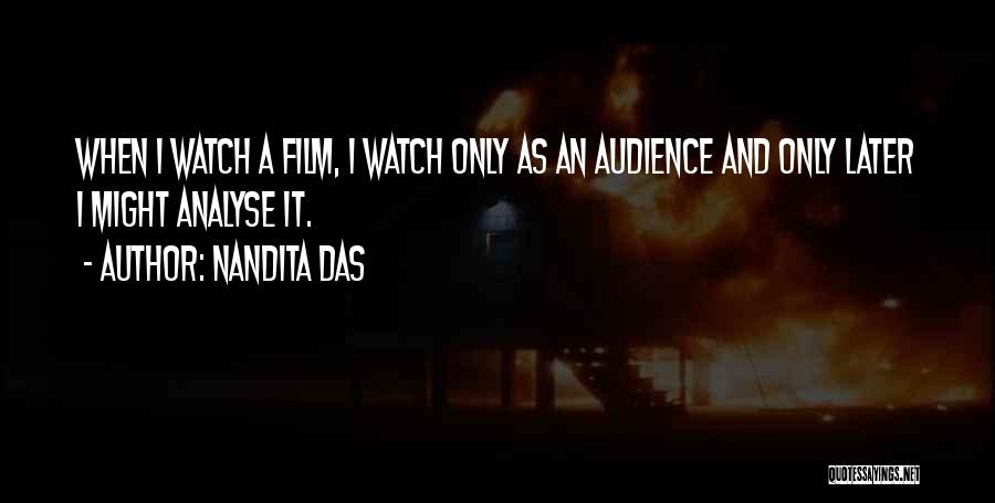 Nandita Das Quotes: When I Watch A Film, I Watch Only As An Audience And Only Later I Might Analyse It.