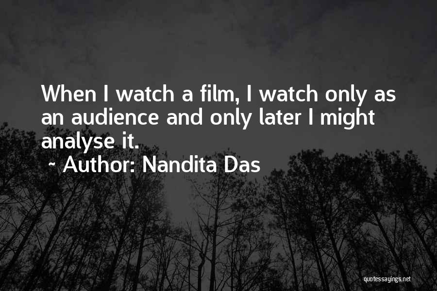 Nandita Das Quotes: When I Watch A Film, I Watch Only As An Audience And Only Later I Might Analyse It.